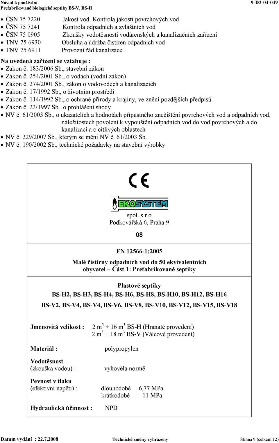 uvedená zařízení se vztahuje : Zákon č. 183/2006 Sb., stavební zákon Zákon č. 254/2001 Sb., o vodách (vodní zákon) Zákon č. 274/2001 Sb., zákon o vodovodech a kanalizacích Zákon č. 17/1992 Sb.