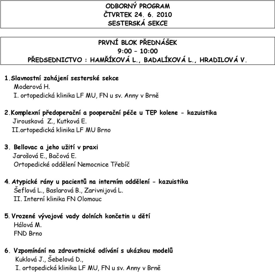 , Bačová E. Ortopedické oddělení Nemocnice Třebíč 4. Atypické rány u pacientů na interním oddělení - kazuistika Šeflová L., Baslarová B., Zarivnijová L. II.