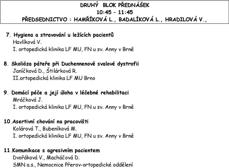 , Štilárková R. II.ortopedická klinika LF MU Brno 9. Domácí péče a její úloha v léčebné rehabilitaci Mráčková J. 10.