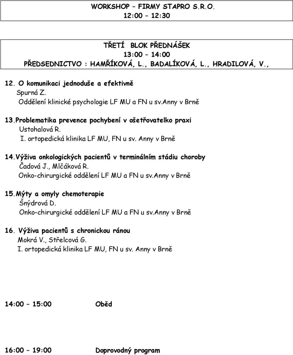 Problematika prevence pochybení v ošetřovatelko praxi Ustohalová R. 14.Výživa onkologických pacientů v terminálním stádiu choroby Čadová J., Mlčáková R.