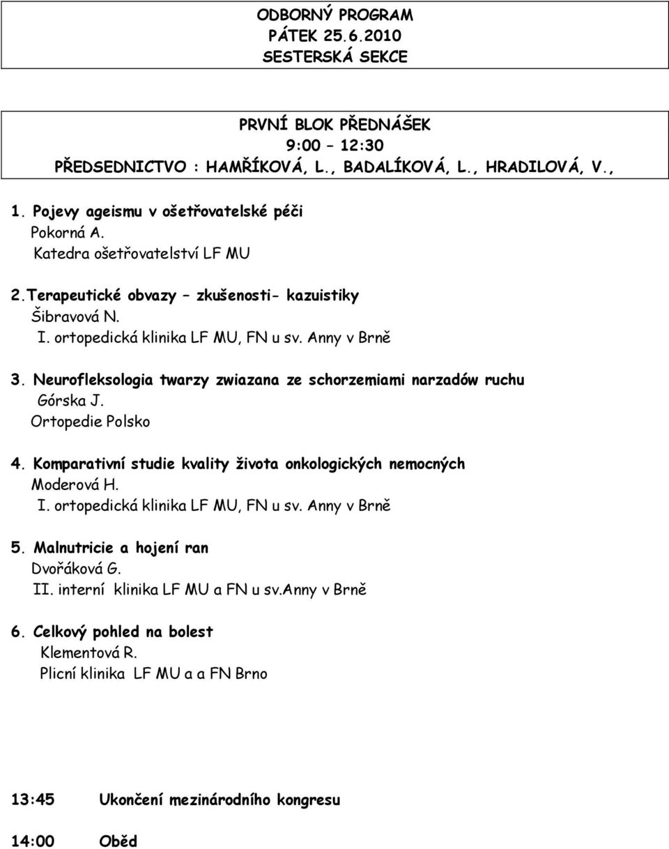 Neurofleksologia twarzy zwiazana ze schorzemiami narzadów ruchu Górska J. Ortopedie Polsko 4. Komparativní studie kvality života onkologických nemocných Moderová H.