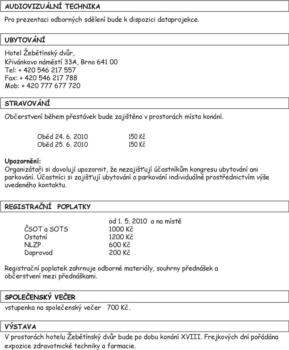 prostorách místa konání. Oběd 24. 6. 2010 Oběd 25. 6. 2010 150 Kč 150 Kč Upozornění: Organizátoři si dovolují upozornit, že nezajišťují účastníkům kongresu ubytování ani parkování.