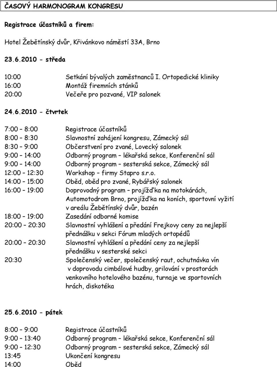 00 Montáž firemních stánků 20:00 Večeře pro pozvané, VIP salonek 24.6.