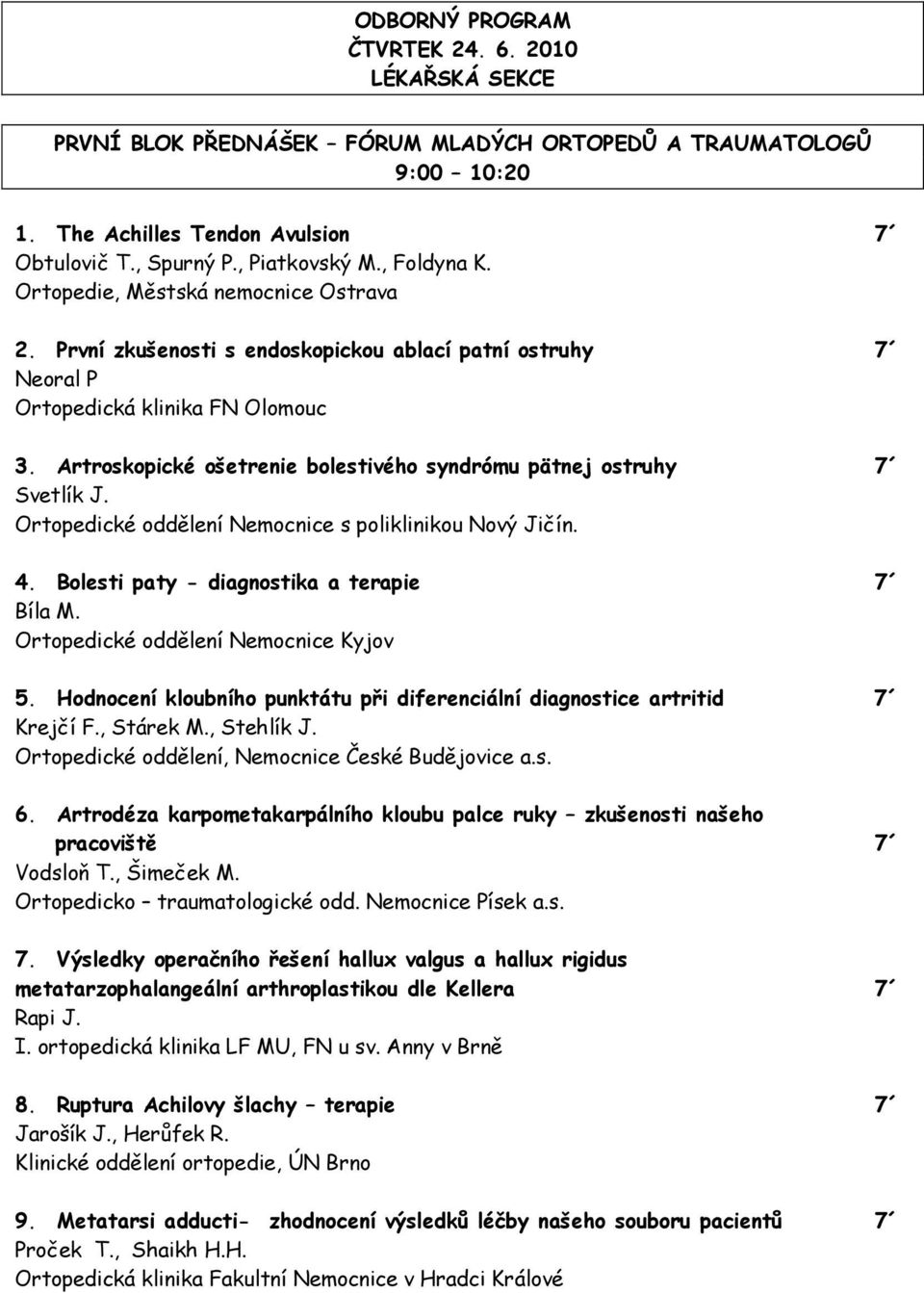 Artroskopické ošetrenie bolestivého syndrómu pätnej ostruhy 7 Svetlík J. Ortopedické oddělení Nemocnice s poliklinikou Nový Jičín. 4. Bolesti paty - diagnostika a terapie 7 Bíla M.