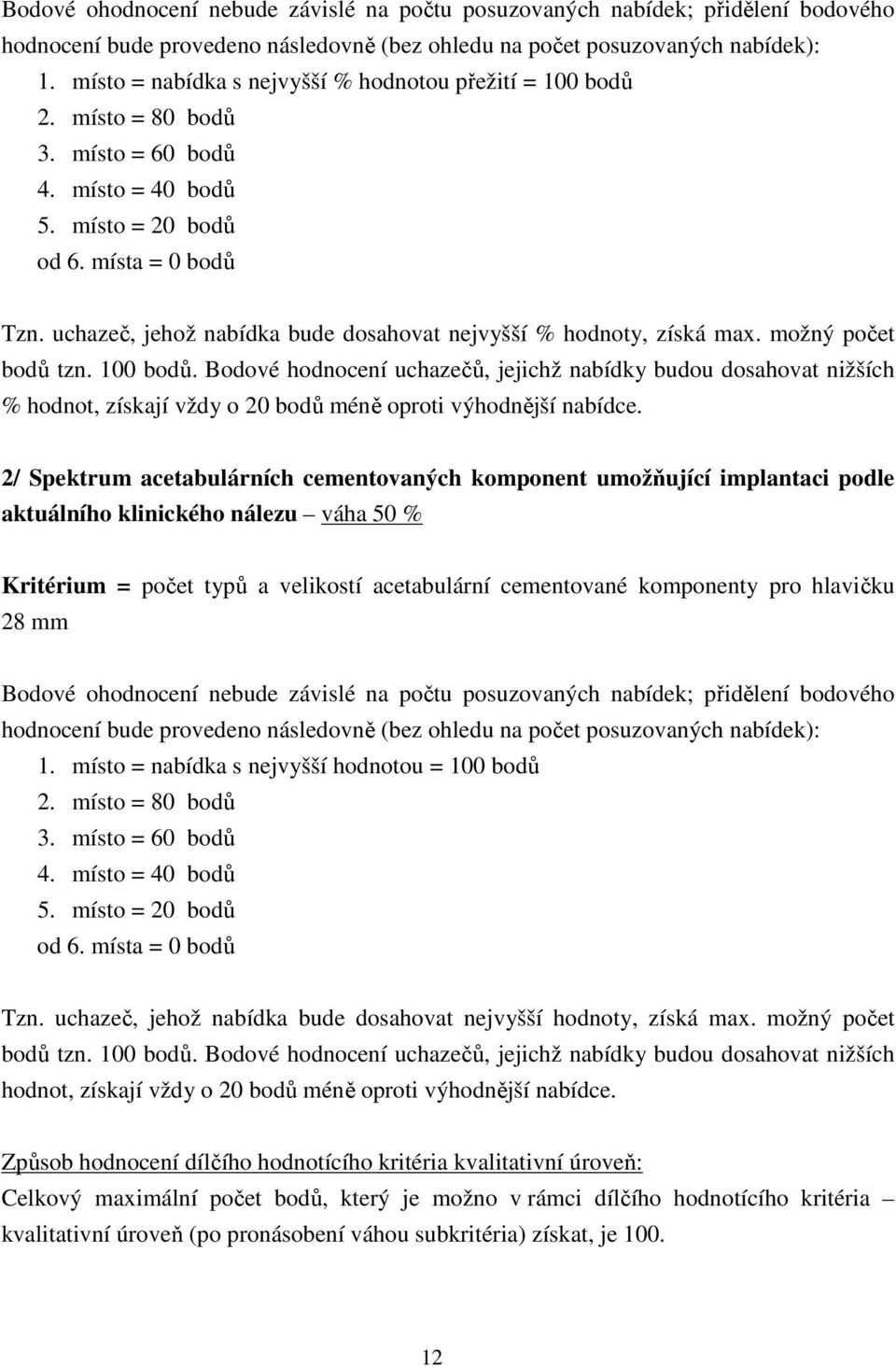 uchazeč, jehož nabídka bude dosahovat nejvyšší % hodnoty, získá max. možný počet bodů tzn. 100 bodů.