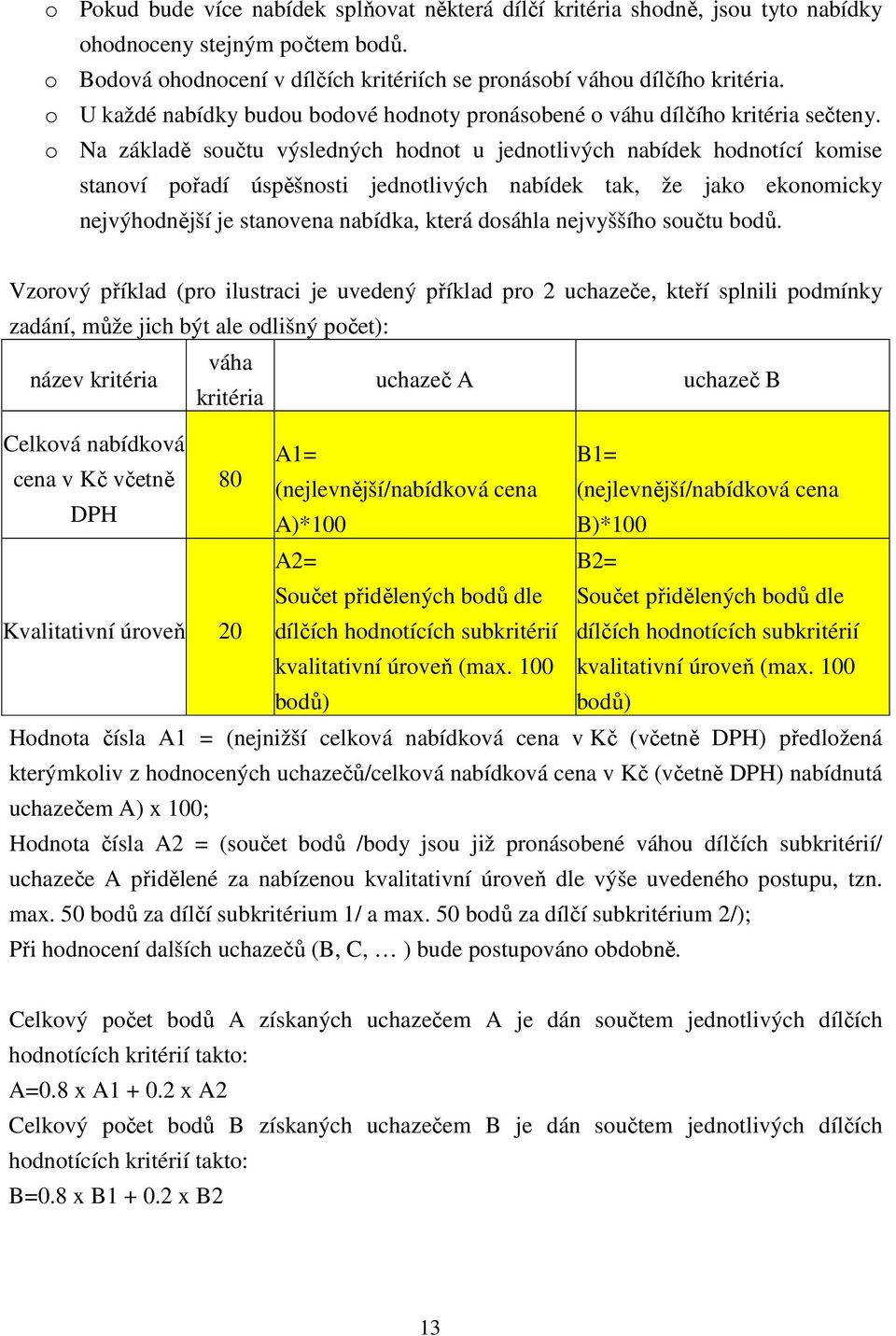 o Na základě součtu výsledných hodnot u jednotlivých nabídek hodnotící komise stanoví pořadí úspěšnosti jednotlivých nabídek tak, že jako ekonomicky nejvýhodnější je stanovena nabídka, která dosáhla