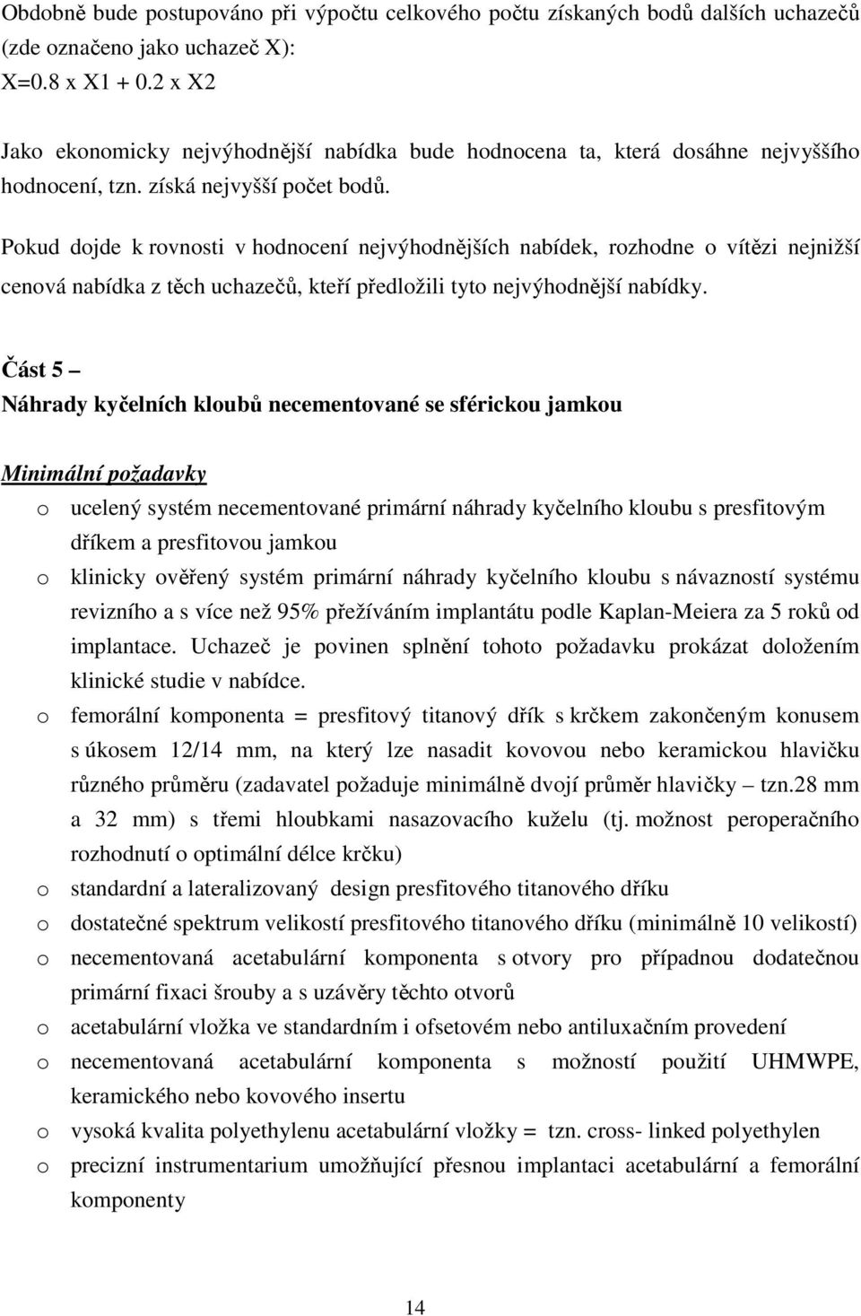 Pokud dojde k rovnosti v hodnocení nejvýhodnějších nabídek, rozhodne o vítězi nejnižší cenová nabídka z těch uchazečů, kteří předložili tyto nejvýhodnější nabídky.