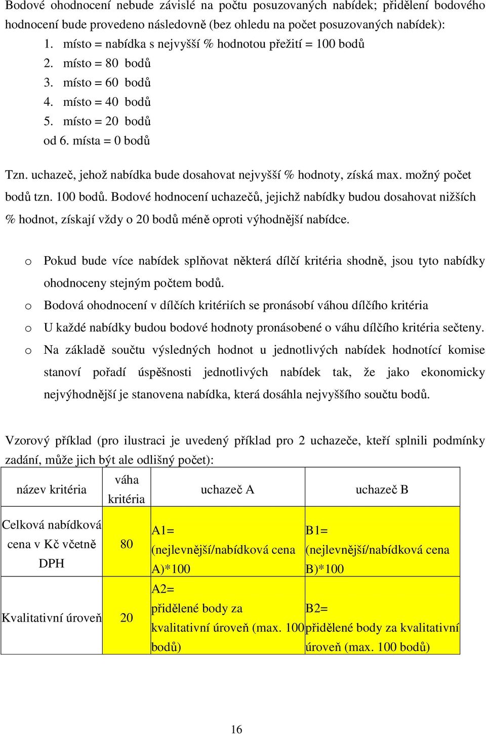 uchazeč, jehož nabídka bude dosahovat nejvyšší % hodnoty, získá max. možný počet bodů tzn. 100 bodů.