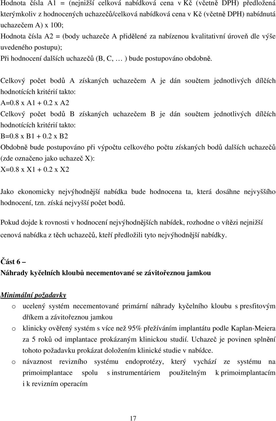 Celkový počet bodů A získaných uchazečem A je dán součtem jednotlivých dílčích hodnotících kritérií takto: A=0.8 x A1 + 0.