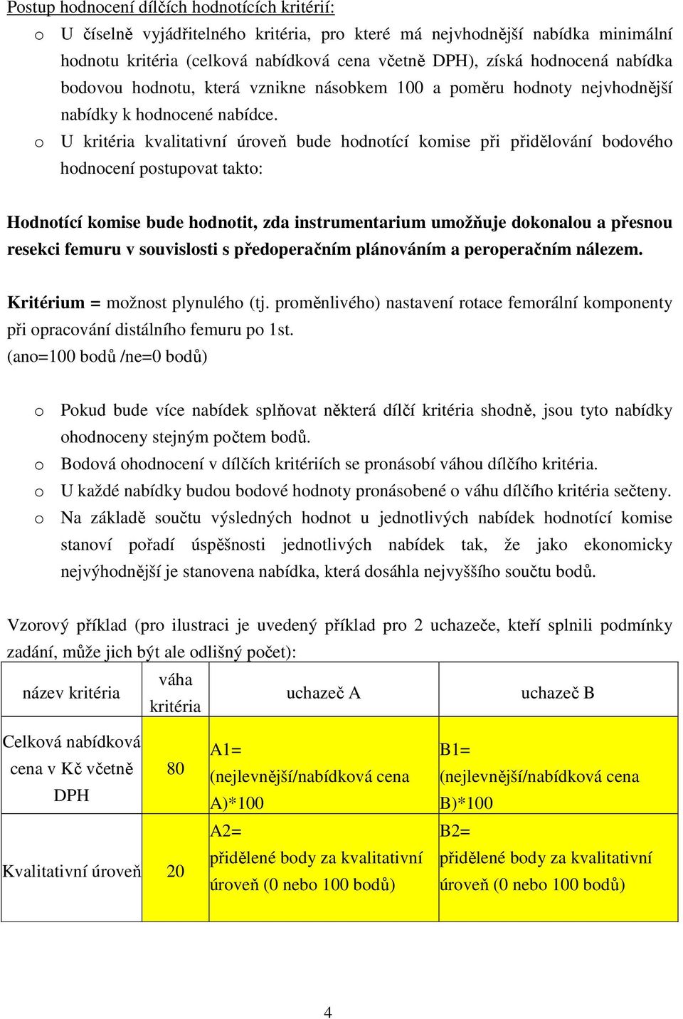 o U kritéria kvalitativní úroveň bude hodnotící komise při přidělování bodového hodnocení postupovat takto: Hodnotící komise bude hodnotit, zda instrumentarium umožňuje dokonalou a přesnou resekci