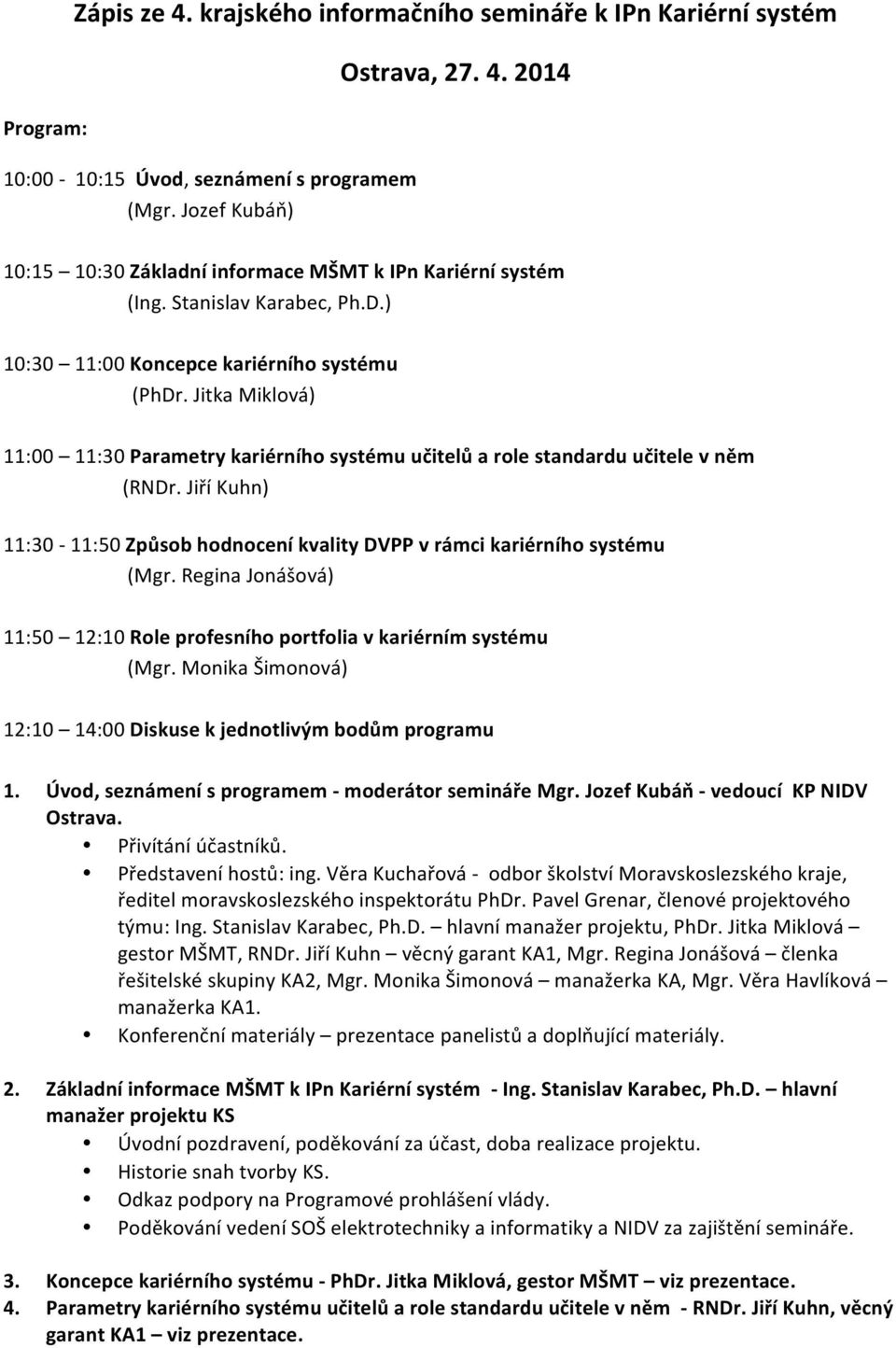 Jiří Kuhn) 11:30-11:50 Způsob hodnocení kvality DVPP v rámci kariérního systému (Mgr. Regina Jonášová) 11:50 12:10 Role profesního portfolia v kariérním systému (Mgr.