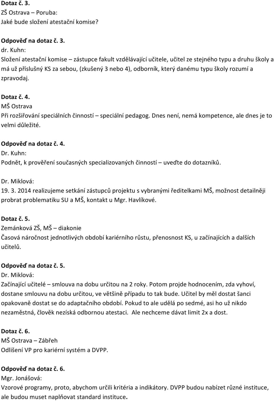 a zpravodaj. Dotaz č. 4. MŠ Ostrava Při rozšiřování speciálních činností speciální pedagog. Dnes není, nemá kompetence, ale dnes je to velmi důležité. Odpověď na dotaz č. 4. Podnět, k prověření současných specializovaných činností uveďte do dotazníků.