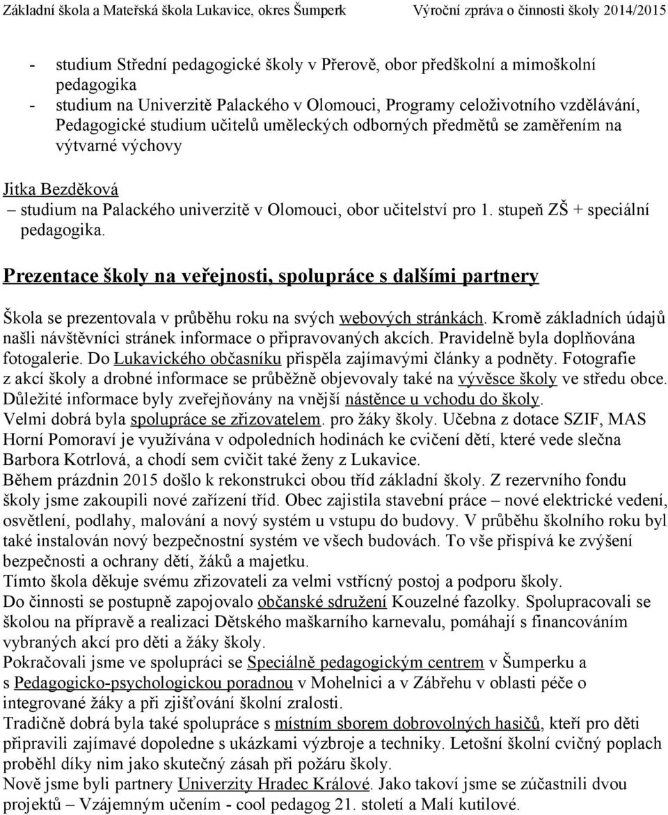 Prezentace školy na veřejnosti, spolupráce s dalšími partnery Škola se prezentovala v průběhu roku na svých webových stránkách.