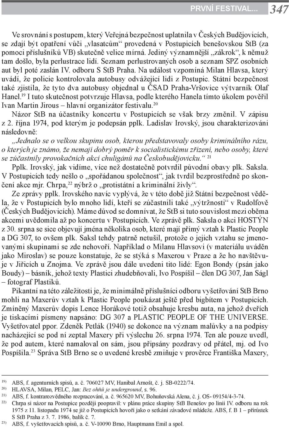 skutečně velice mírná. Jediný významnější zákrok, k němuž tam došlo, byla perlustrace lidí. Seznam perlustrovaných osob a seznam SPZ osobních aut byl poté zaslán IV. odboru S StB Praha.