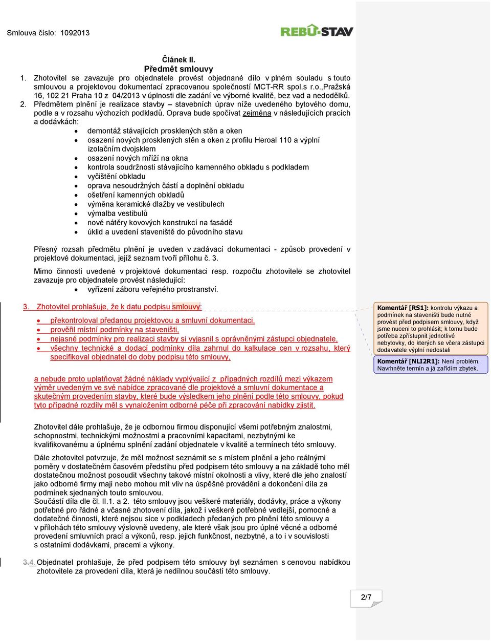 Oprava bude spočívat zejména v následujících pracích a dodávkách: demontáž stávajících prosklených stěn a oken osazení nových prosklených stěn a oken z profilu Heroal 110 a výplní izolačním dvojsklem