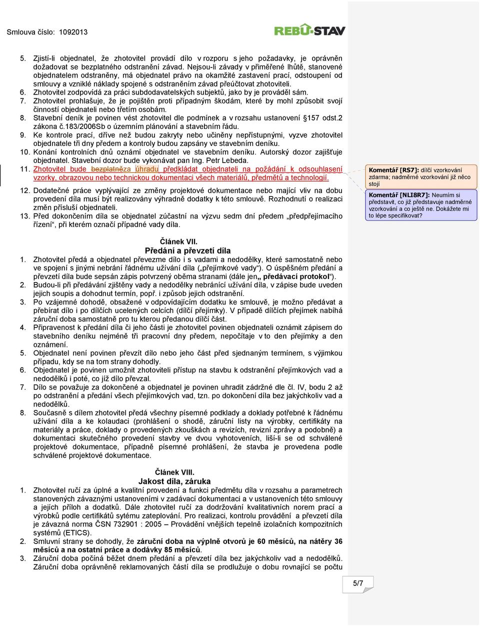 zhotoviteli. 6. Zhotovitel zodpovídá za práci subdodavatelských subjektů, jako by je prováděl sám. 7.