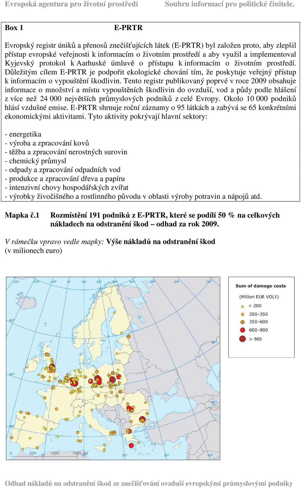 Důležitým cílem E-PRTR je podpořit ekologické chování tím, že poskytuje veřejný přístup k informacím o vypouštění škodlivin.