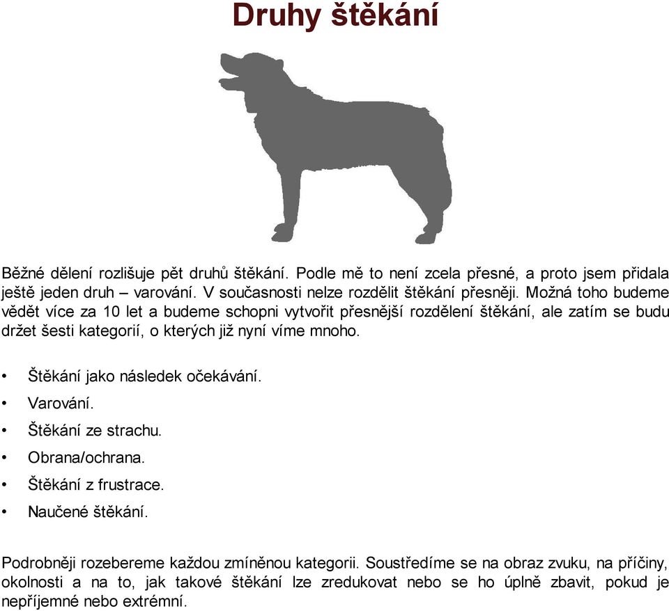 Možná toho budeme vědět více za 10 let a budeme schopni vytvořit přesnější rozdělení štěkání, ale zatím se budu držet šesti kategorií, o kterých již nyní víme mnoho.