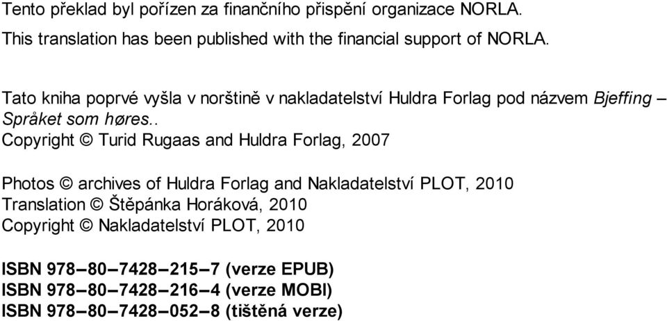 Tato kniha poprvé vyšla v norštině v nakladatelství Huldra Forlag pod názvem Bjeffing Språket som høres.