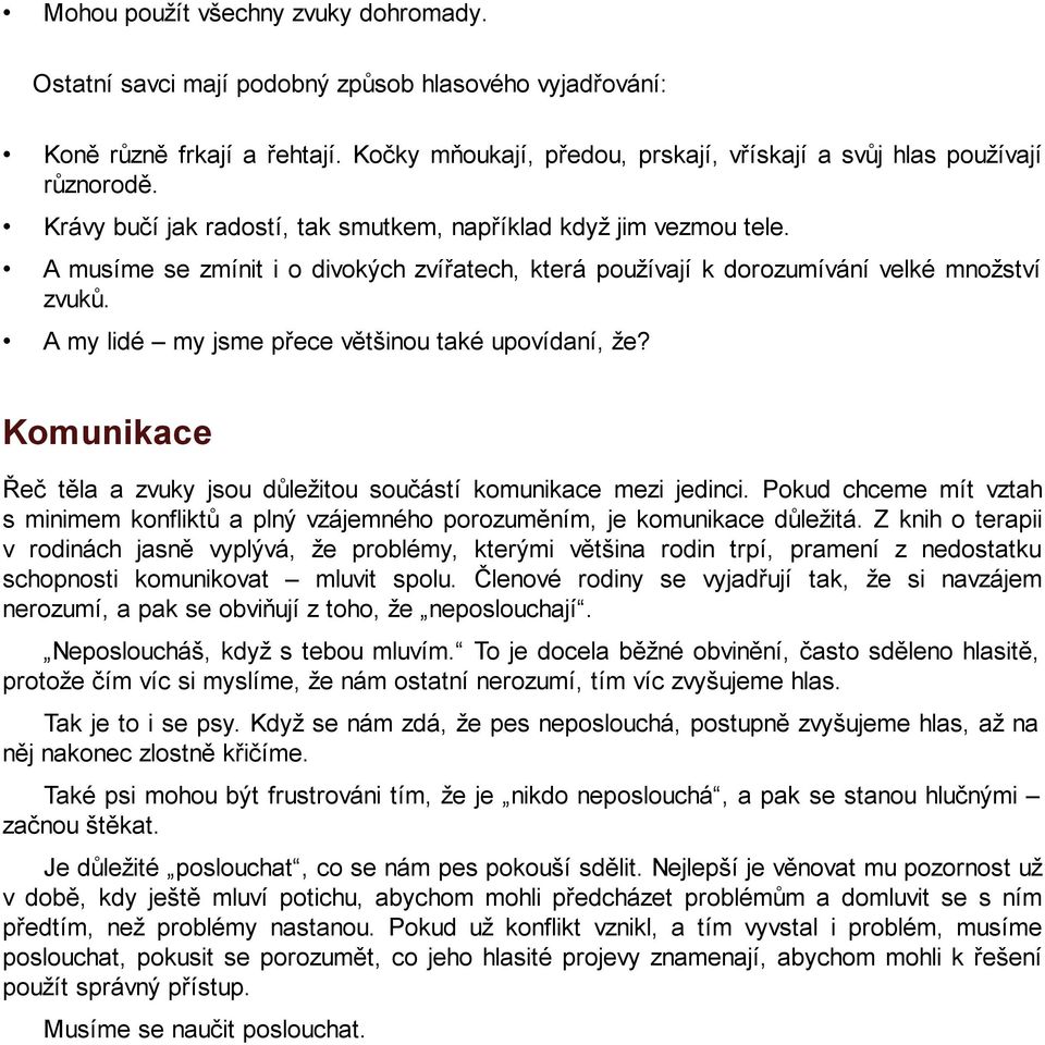 A my lidé my jsme přece většinou také upovídaní, že? Komunikace Řeč těla a zvuky jsou důležitou součástí komunikace mezi jedinci.