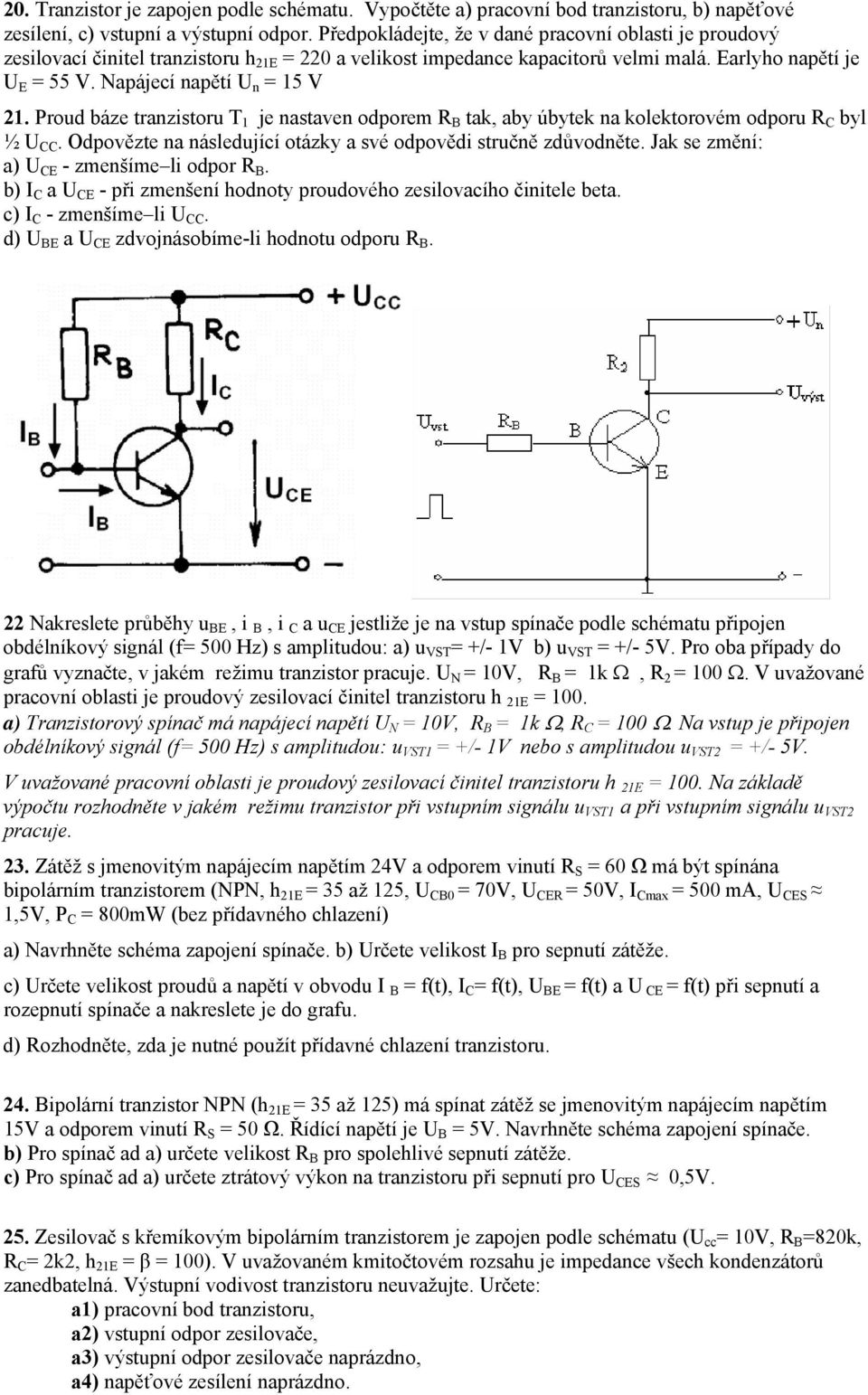 Napájecí napětí U n = 15 V 21. Proud báze tranzistoru T 1 je nastaven odporem R B tak, aby úbytek na kolektorovém odporu R C byl ½ U CC.