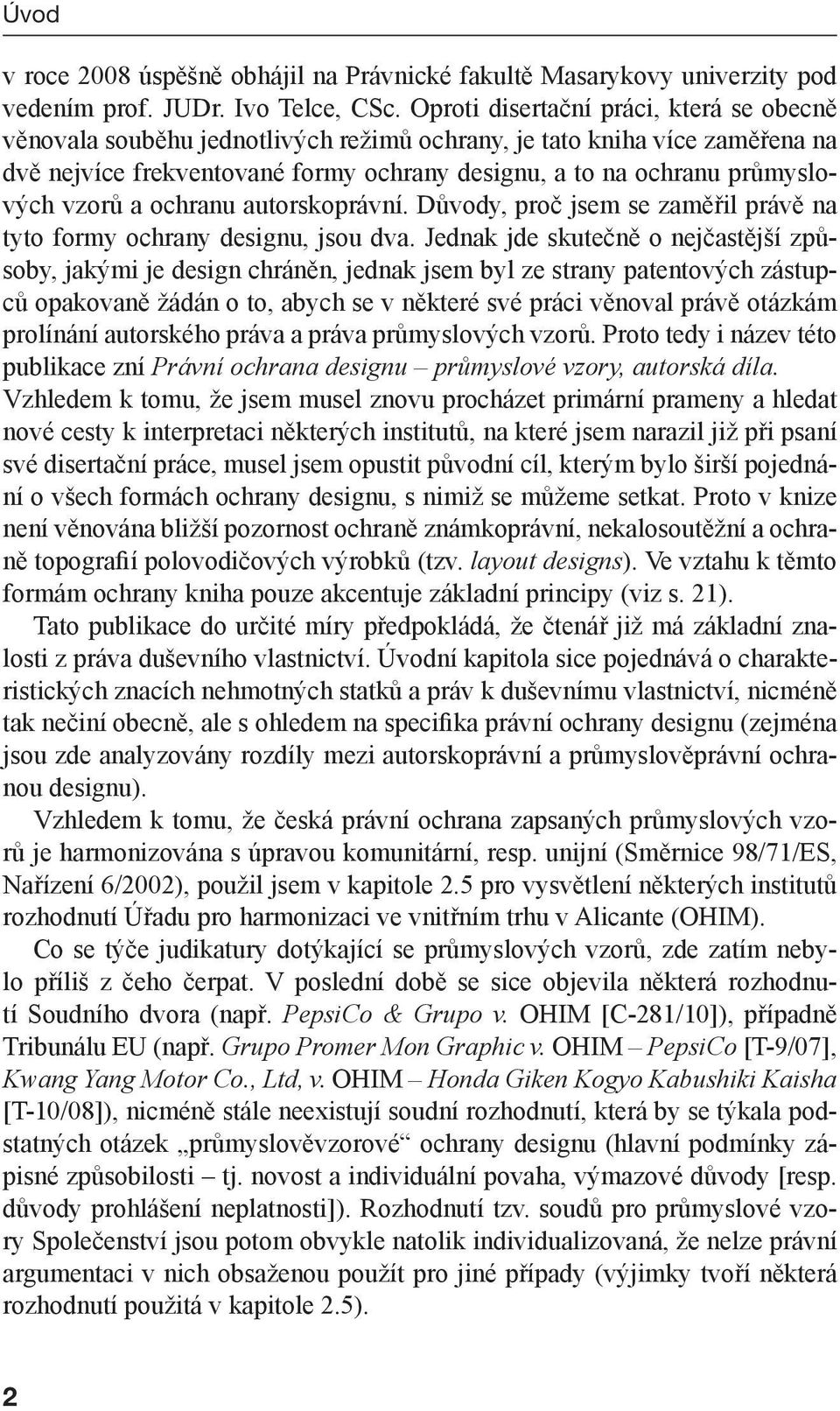 vzorů a ochranu autorskoprávní. Důvody, proč jsem se zaměřil právě na tyto formy ochrany designu, jsou dva.