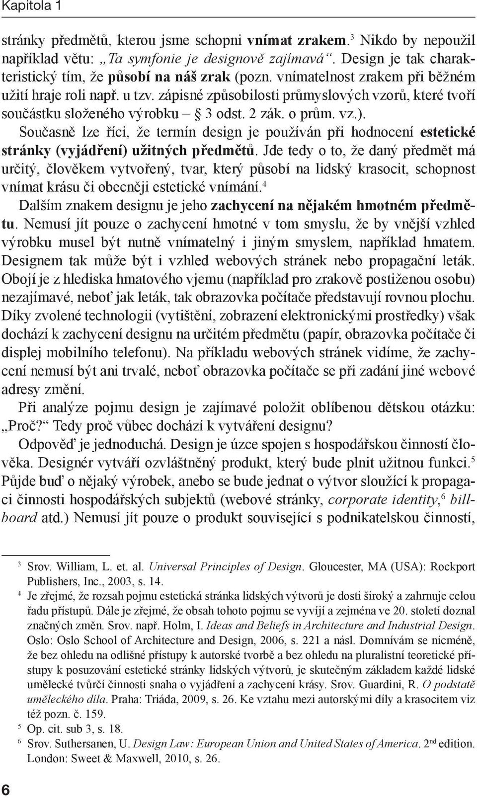 Současně lze říci, že termín design je používán při hodnocení estetické stránky (vyjádření) užitných předmětů.