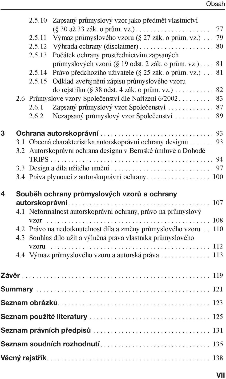 4 zák. o prům. vz.)........... 82 2.6 Průmyslové vzory Společenství dle Nařízení 6/2002.......... 83 2.6.1 Zapsaný průmyslový vzor Společenství............. 87 2.6.2 Nezapsaný průmyslový vzor Společenství.