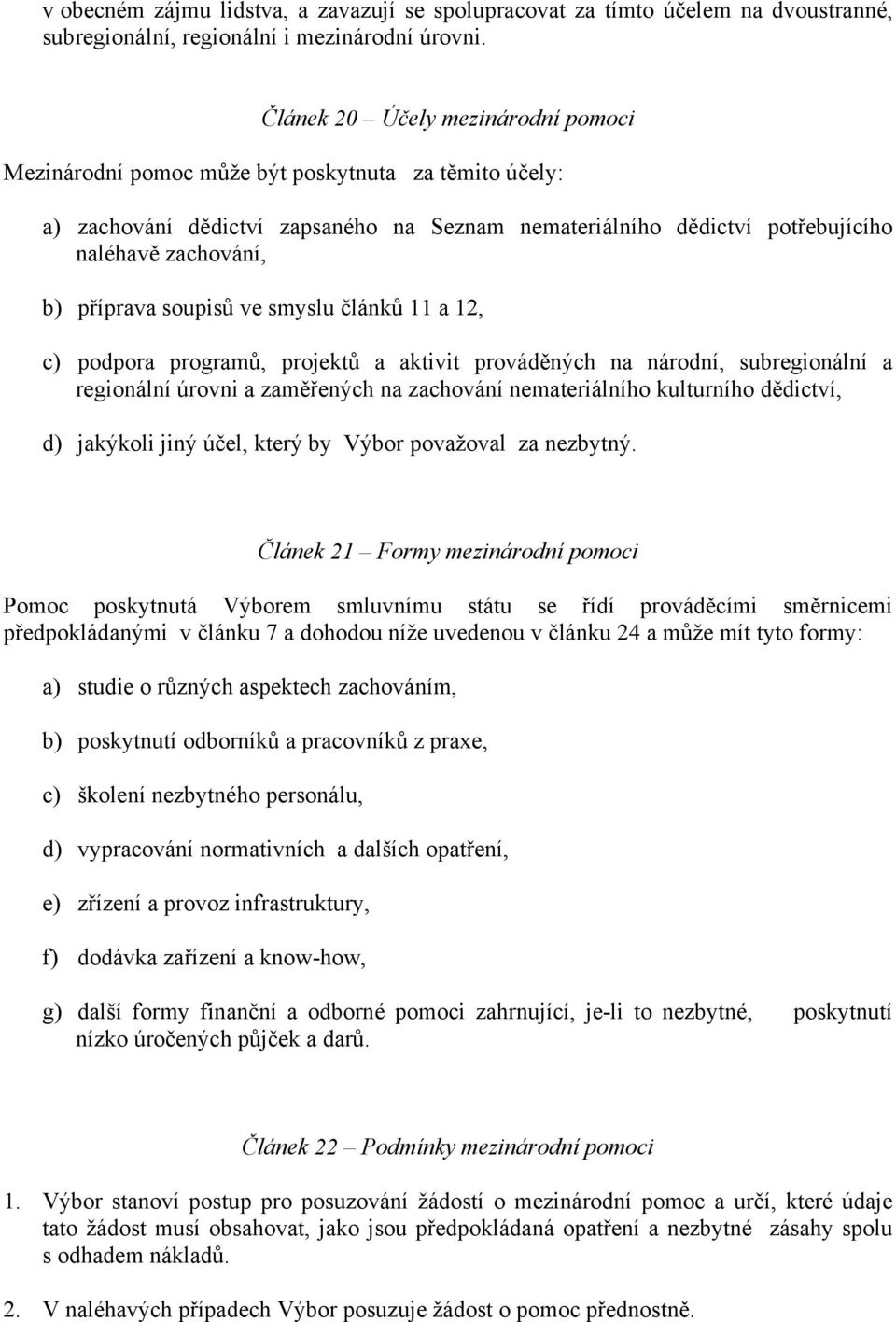 příprava soupisů ve smyslu článků 11 a 12, c) podpora programů, projektů a aktivit prováděných na národní, subregionální a regionální úrovni a zaměřených na zachování nemateriálního kulturního