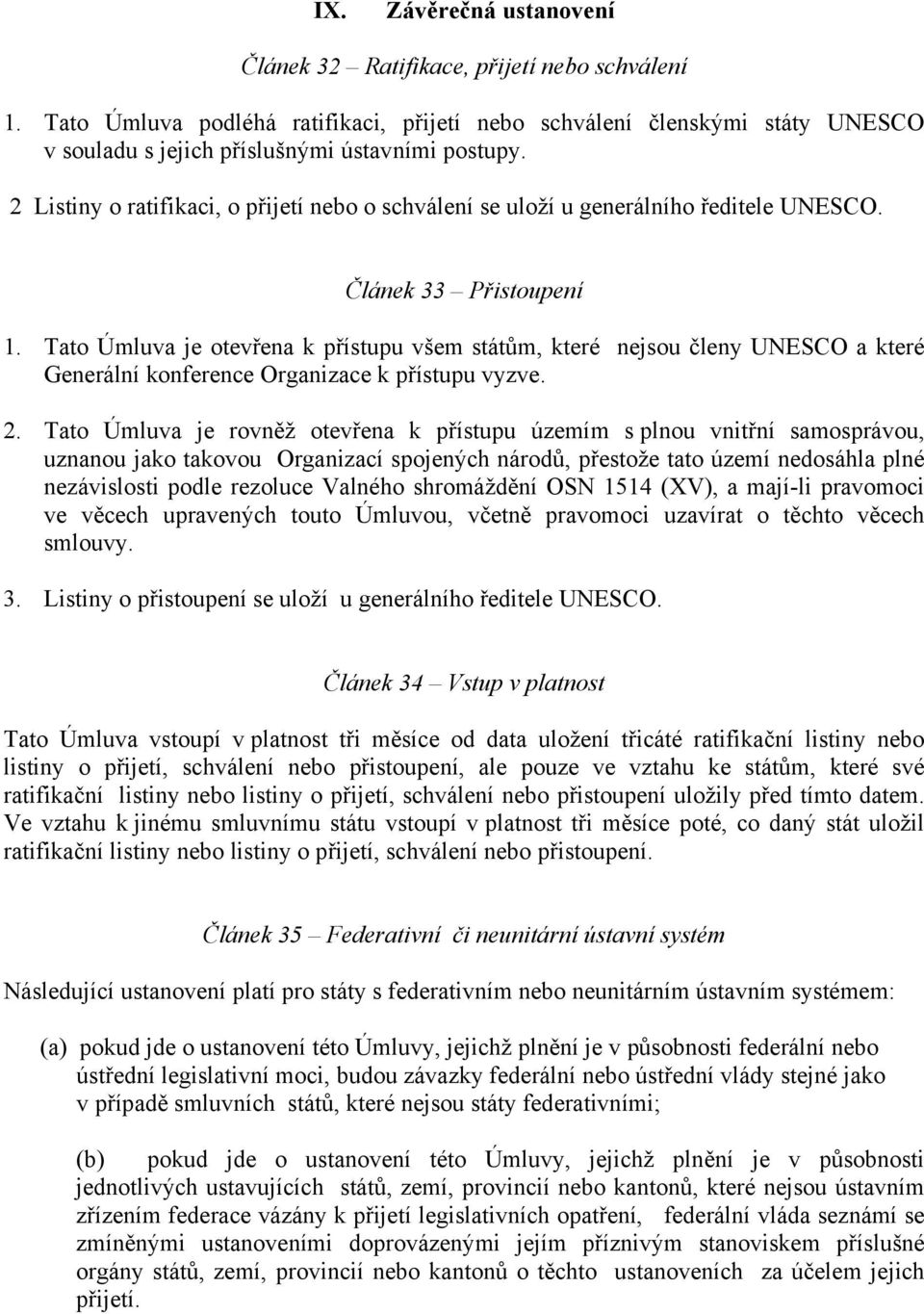 Tato Úmluva je otevřena k přístupu všem státům, které nejsou členy UNESCO a které Generální konference Organizace k přístupu vyzve. 2.