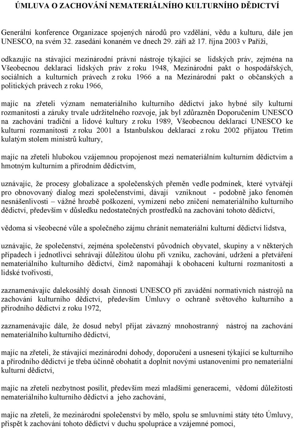 října 2003 v Paříži, odkazujíc na stávající mezinárodní právní nástroje týkající se lidských práv, zejména na Všeobecnou deklaraci lidských práv z roku 1948, Mezinárodní pakt o hospodářských,