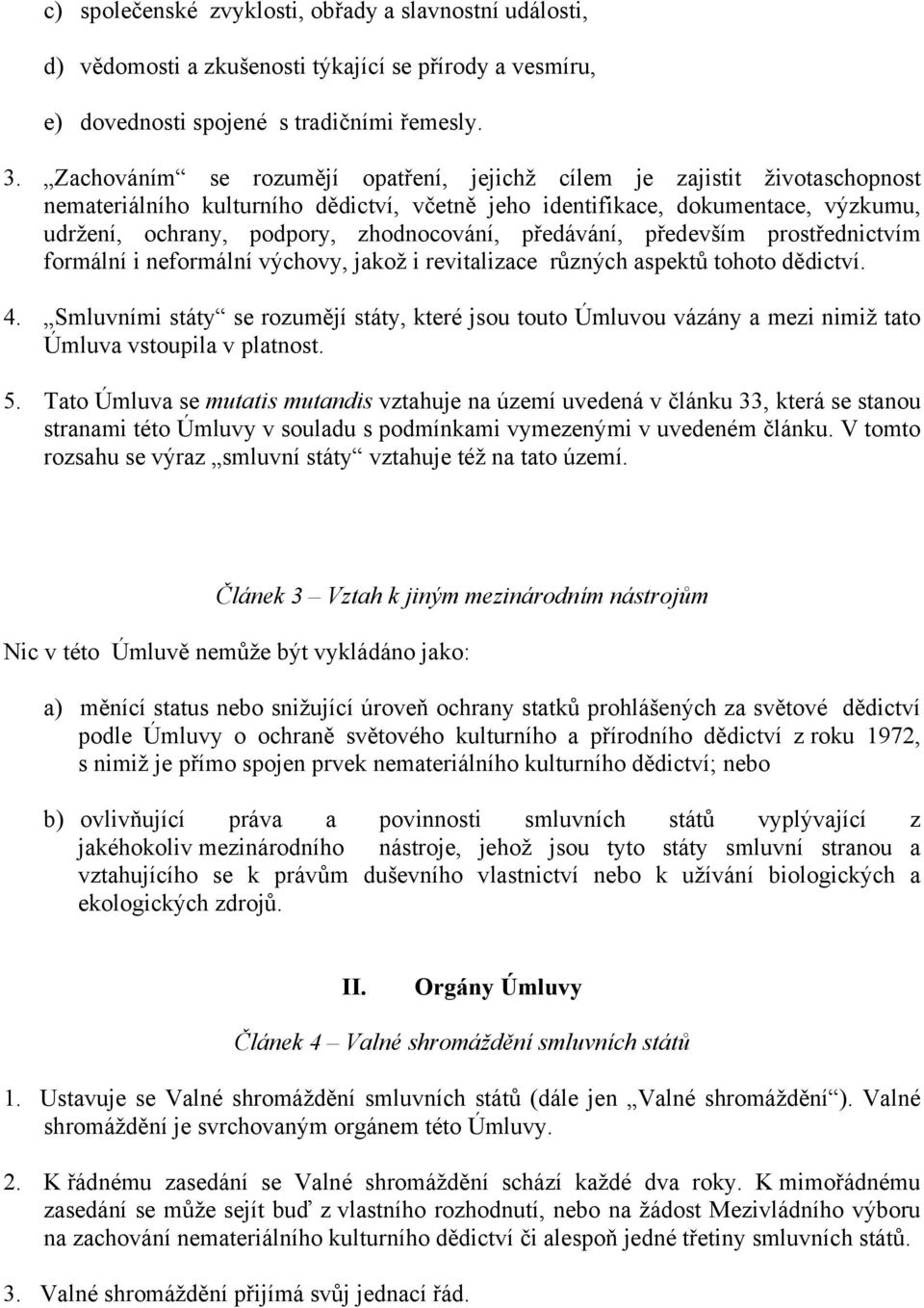 předávání, především prostřednictvím formální i neformální výchovy, jakož i revitalizace různých aspektů tohoto dědictví. 4.