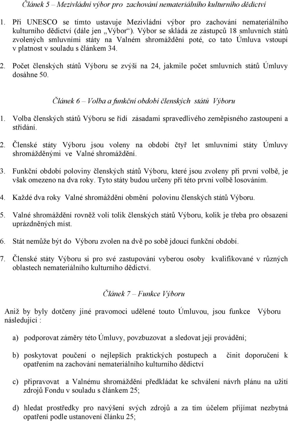 Počet členských států Výboru se zvýší na 24, jakmile počet smluvních států Úmluvy dosáhne 50. Článek 6 Volba a funkční období členských států Výboru 1.