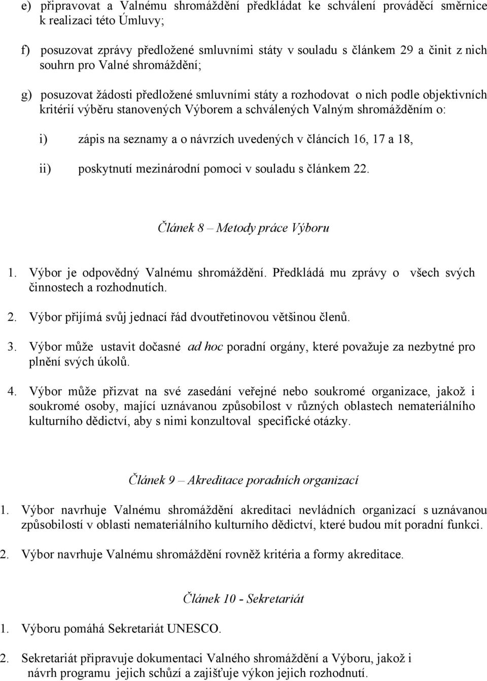 seznamy a o návrzích uvedených v článcích 16, 17 a 18, ii) poskytnutí mezinárodní pomoci v souladu s článkem 22. Článek 8 Metody práce Výboru 1. Výbor je odpovědný Valnému shromáždění.