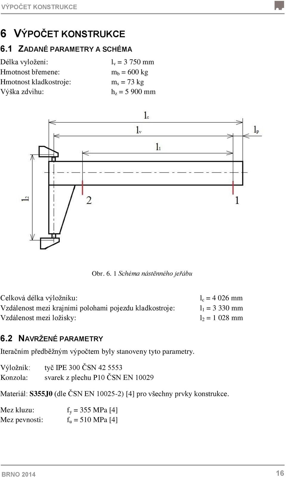 0 kg Hmotnost kladkostroje: m s = 73 kg Výška zdvihu: h z = 5 900 mm Obr. 6.