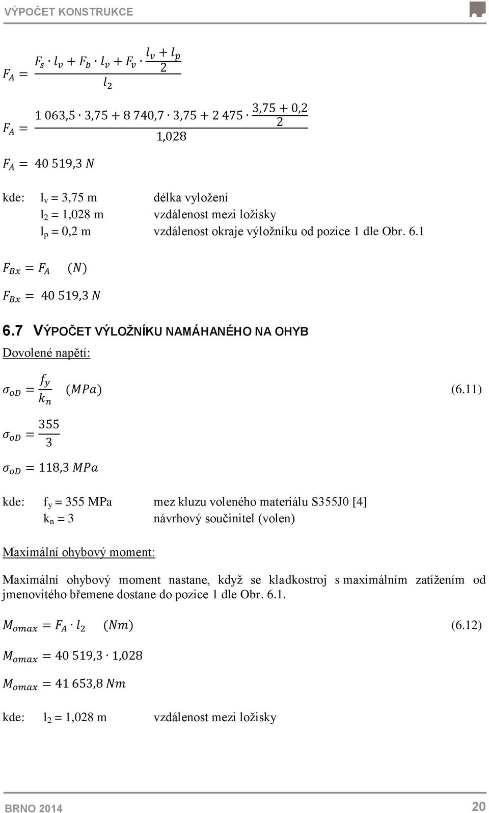 11) kde: f y = 355 MPa mez kluzu voleného materiálu S355J0 [4] k n = 3 návrhový součinitel (volen) Maximální ohybový moment: Maximální