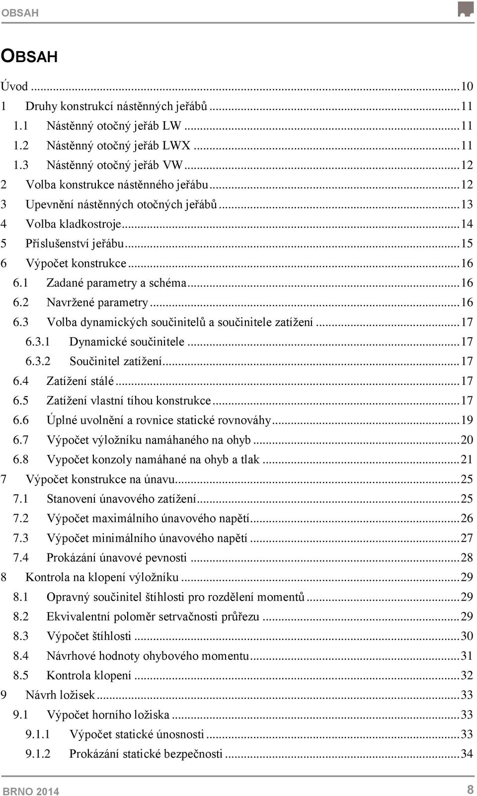 1 Zadané parametry a schéma... 16 6.2 Navržené parametry... 16 6.3 Volba dynamických součinitelů a součinitele zatížení... 17 6.3.1 Dynamické součinitele... 17 6.3.2 Součinitel zatížení... 17 6.4 Zatížení stálé.