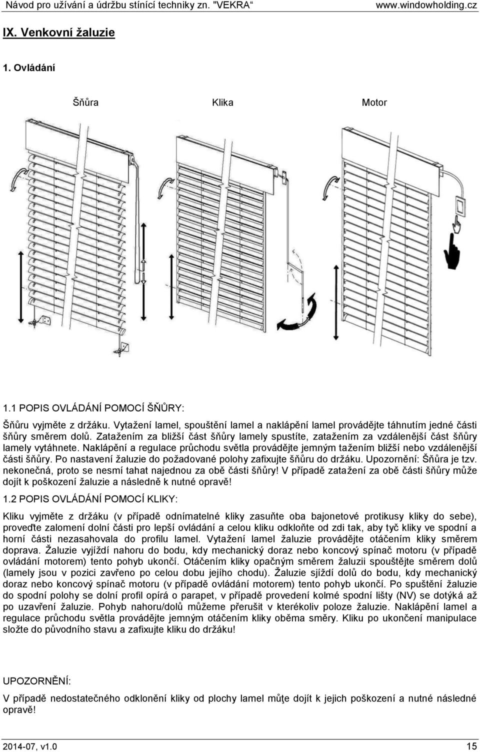 Zatažením za bližší část šňůry lamely spustíte, zatažením za vzdálenější část šňůry lamely vytáhnete.