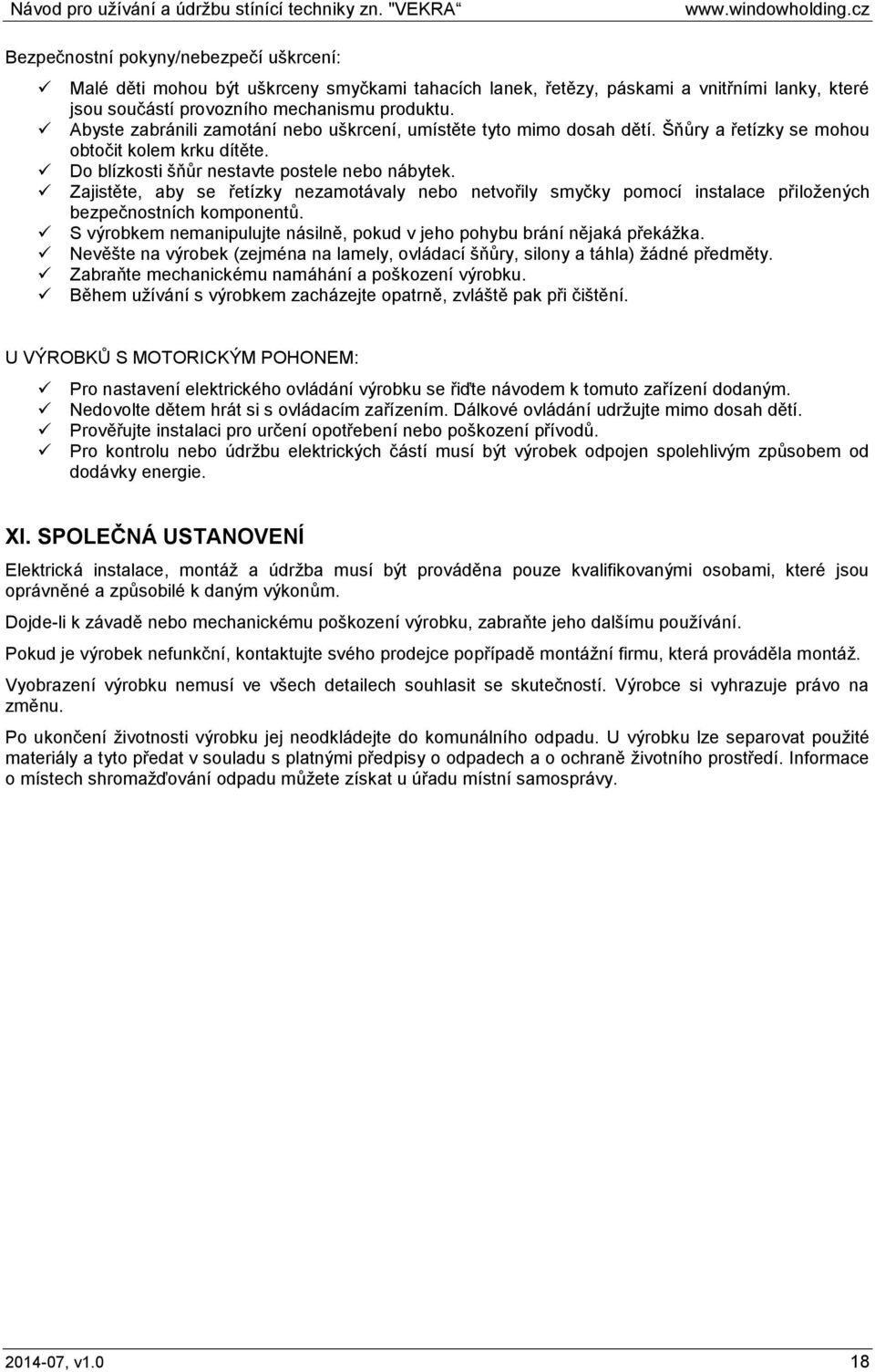 Zajistěte, aby se řetízky nezamotávaly nebo netvořily smyčky pomocí instalace přiložených bezpečnostních komponentů. S výrobkem nemanipulujte násilně, pokud v jeho pohybu brání nějaká překážka.