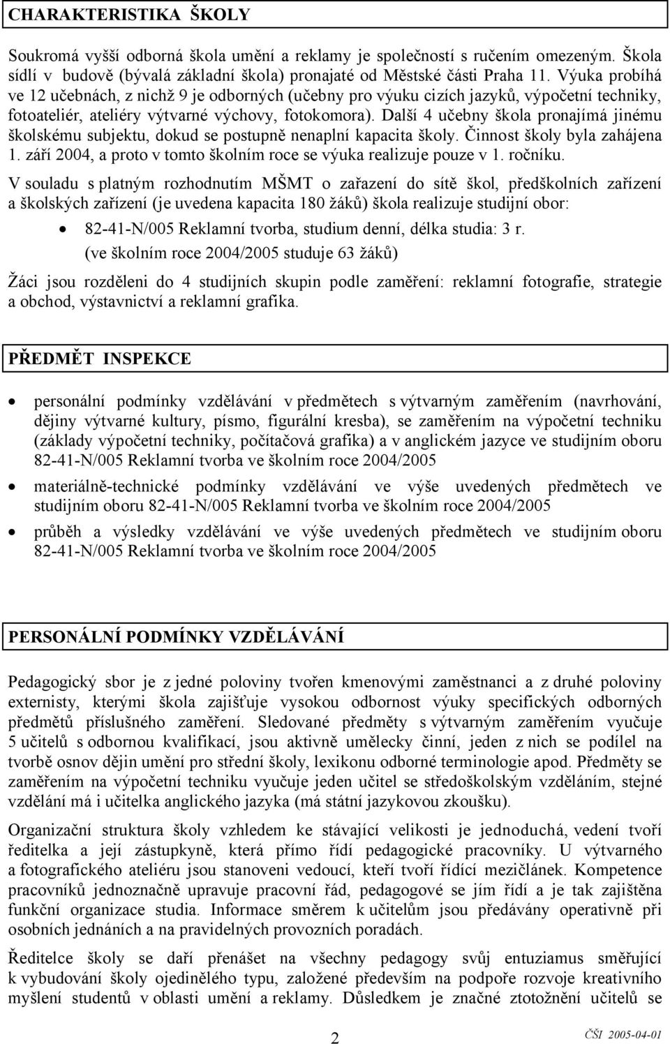 Další 4 učebny škola pronajímá jinému školskému subjektu, dokud se postupně nenaplní kapacita školy. Činnost školy byla zahájena 1.