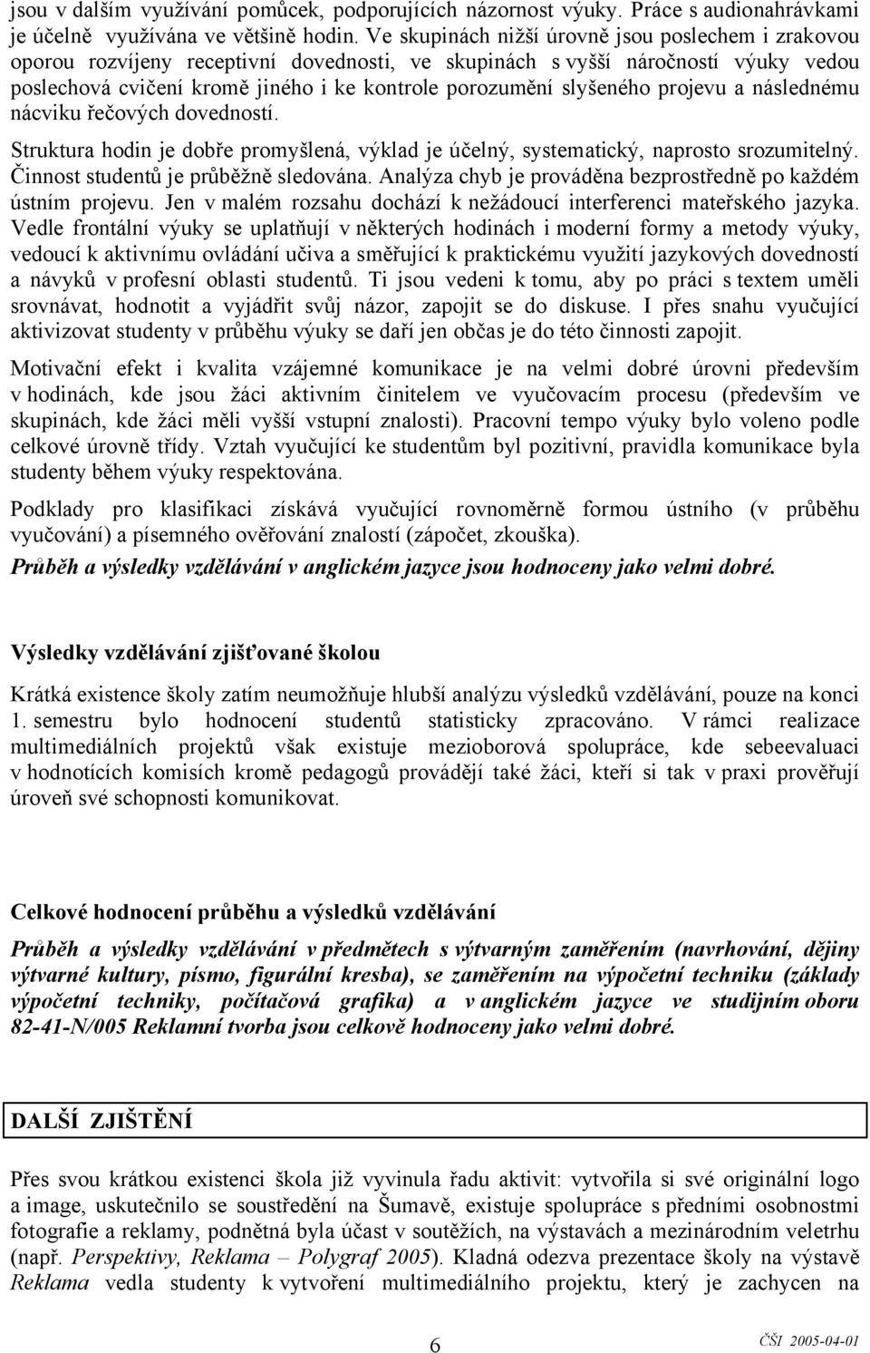 slyšeného projevu a následnému nácviku řečových dovedností. Struktura hodin je dobře promyšlená, výklad je účelný, systematický, naprosto srozumitelný. Činnost studentů je průběžně sledována.