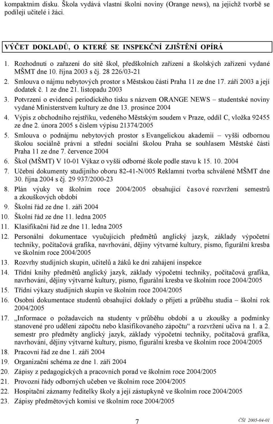 Smlouva o nájmu nebytových prostor s Městskou částí Praha 11 ze dne 17. září 2003 a její dodatek č. 1 ze dne 21. listopadu 2003 3.