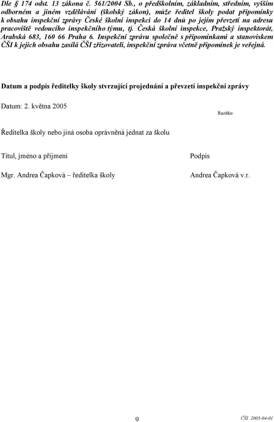 převzetí na adresu pracoviště vedoucího inspekčního týmu, tj. Česká školní inspekce, Pražský inspektorát, Arabská 683, 160 66 Praha 6.