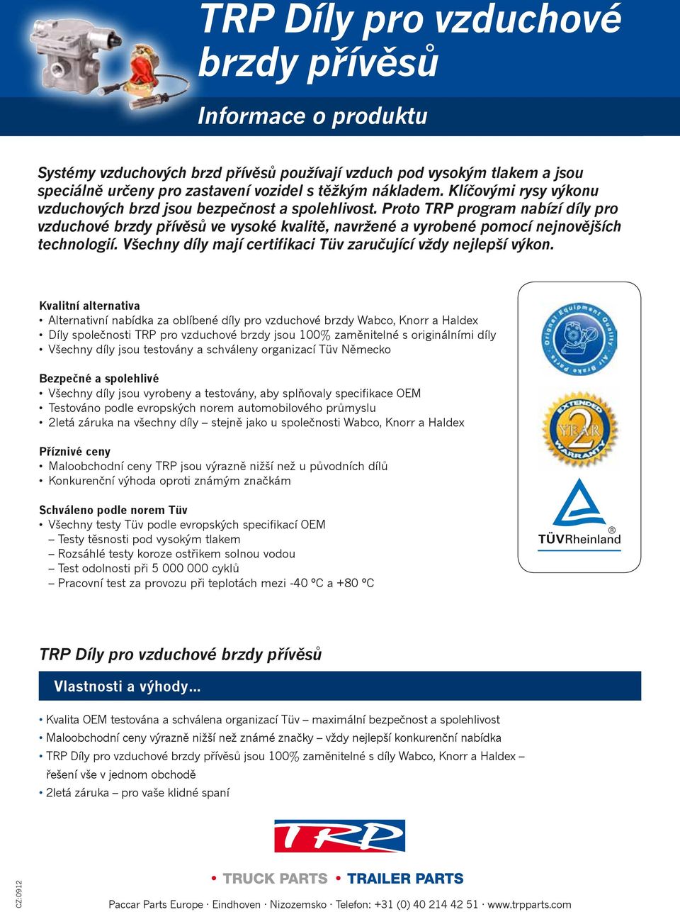 Všechny díly mají certifikaci Tüv zaručující vždy nejlepší výkon.