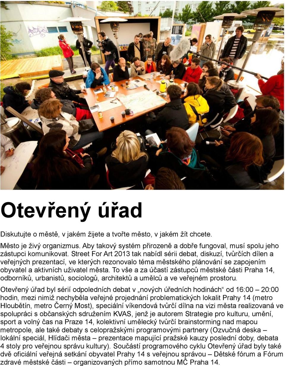 To vše a za účastí zástupců městské části Praha 14, odborníků, urbanistů, sociologů, architektů a umělců a ve veřejném prostoru.