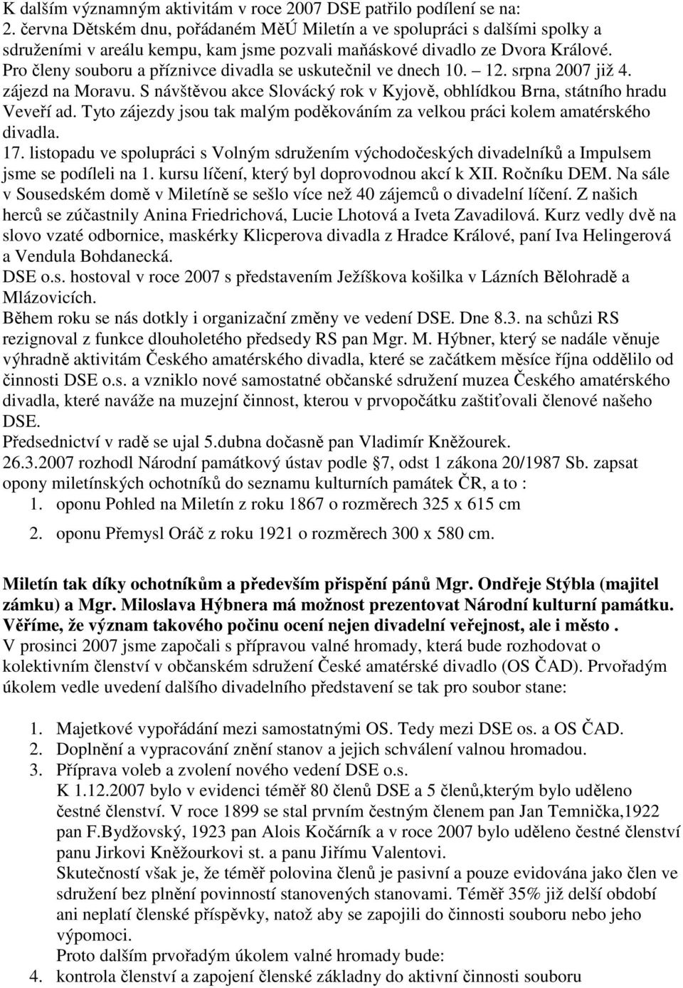 Pr členy subru a příznivce divadla se uskutečnil ve dnech 10. 12. srpna 2007 již 4. zájezd na Mravu. S návštěvu akce Slvácký rk v Kyjvě, bhlídku Brna, státníh hradu Veveří ad.