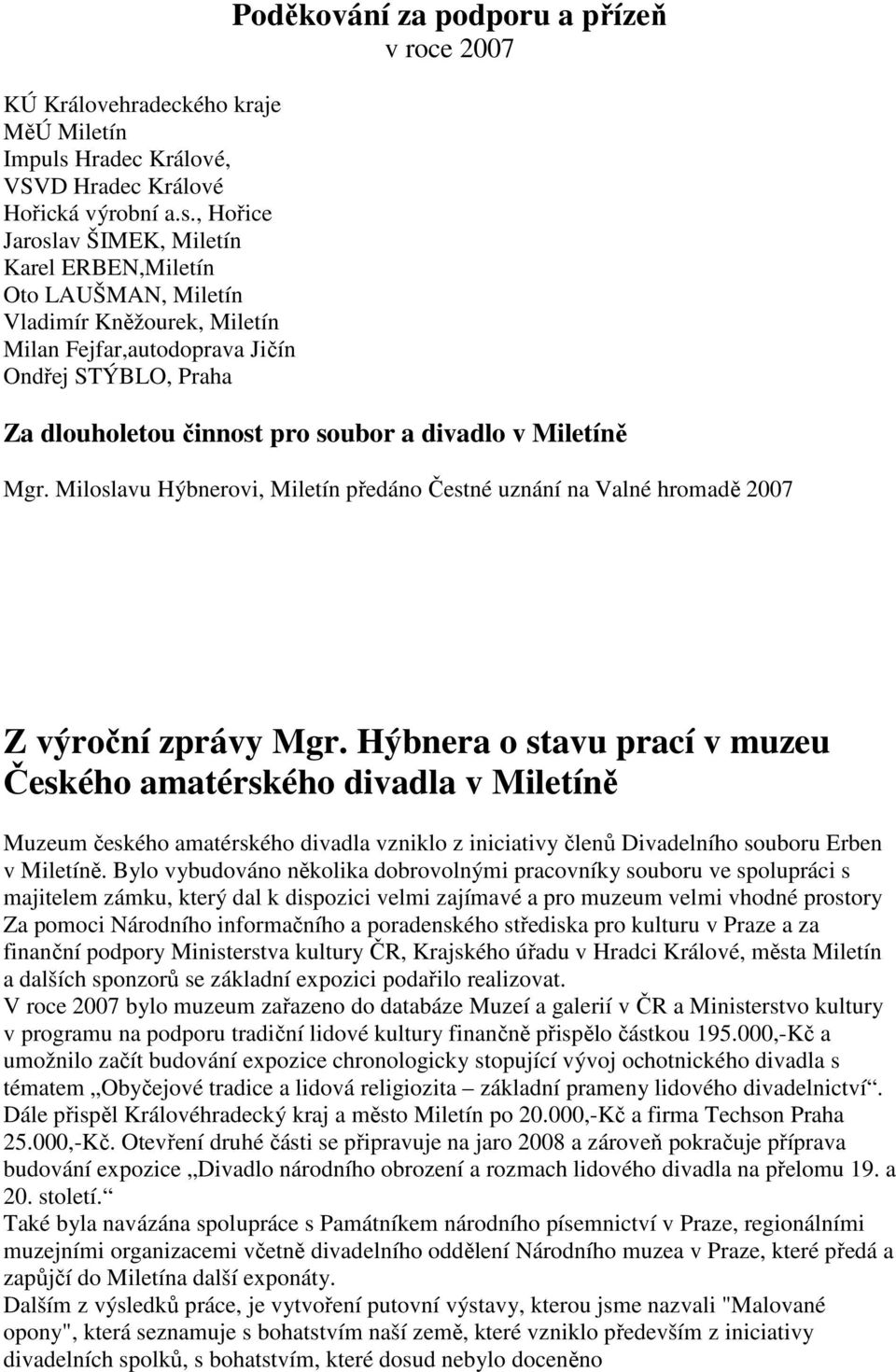 , Hřice Jarslav ŠIMEK, Miletín Karel ERBEN,Miletín Ot LAUŠMAN, Miletín Vladimír Kněžurek, Miletín Milan Fejfar,autdprava Jičín Ondřej STÝBLO, Praha Pděkvání za pdpru a přízeň v rce 2007 Za dluhletu