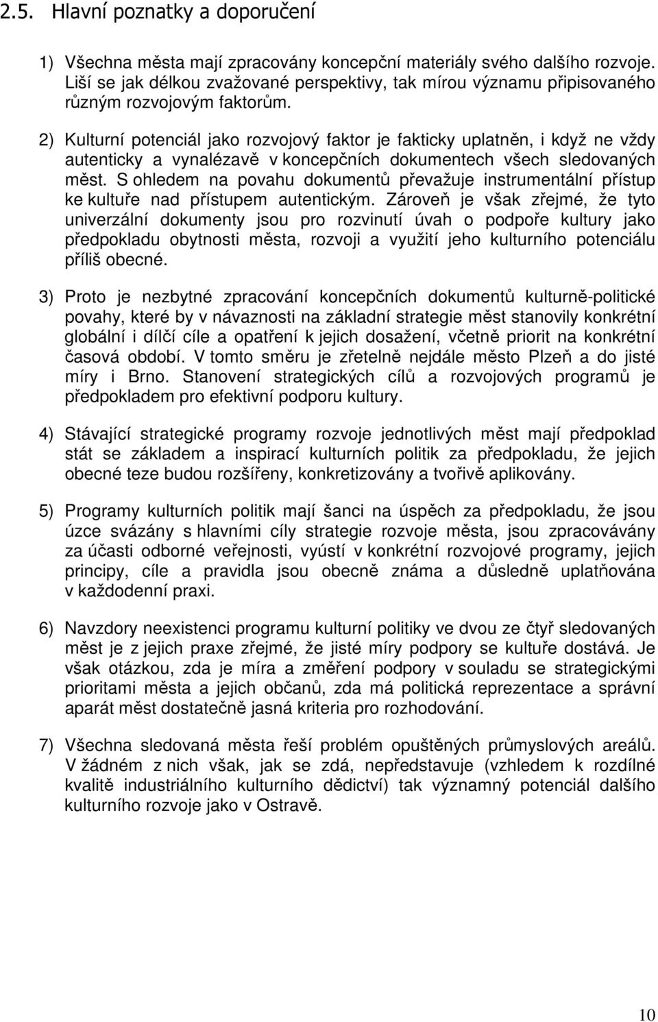 2) Kulturní potenciál jako rozvojový faktor je fakticky uplatněn, i když ne vždy autenticky a vynalézavě v koncepčních dokumentech všech sledovaných měst.