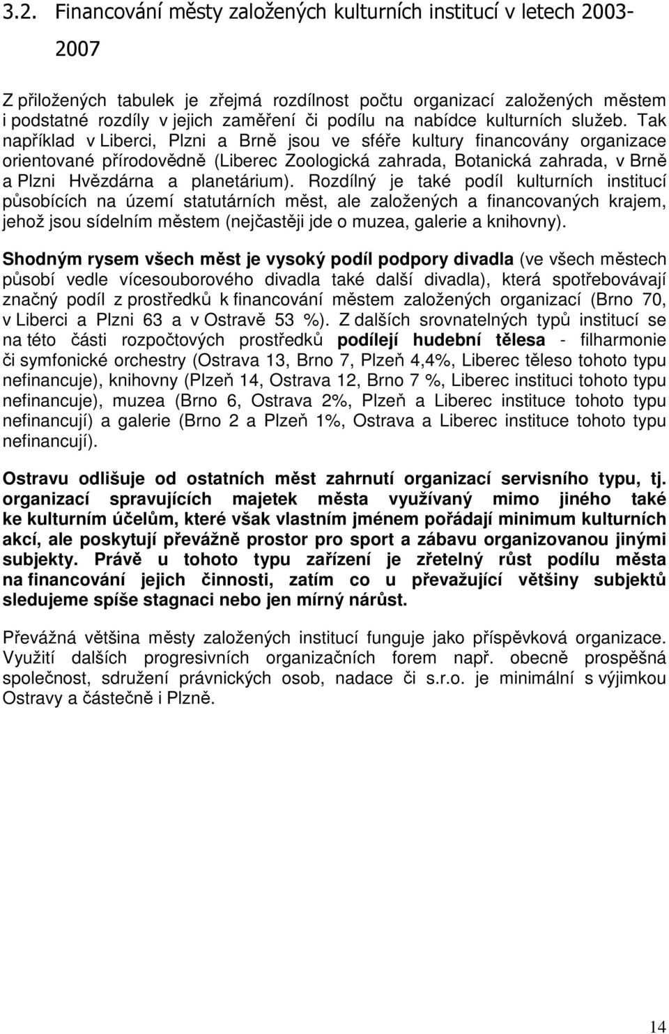 Tak například v Liberci, Plzni a Brně jsou ve sféře kultury financovány organizace orientované přírodovědně (Liberec Zoologická zahrada, Botanická zahrada, v Brně a Plzni Hvězdárna a planetárium).