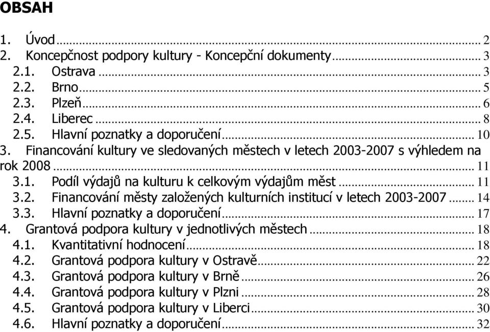 .. 14 3.3. Hlavní poznatky a doporučení... 17 4. Grantová podpora kultury v jednotlivých městech... 18 4.1. Kvantitativní hodnocení... 18 4.2. Grantová podpora kultury v Ostravě... 22 4.3. Grantová podpora kultury v Brně.